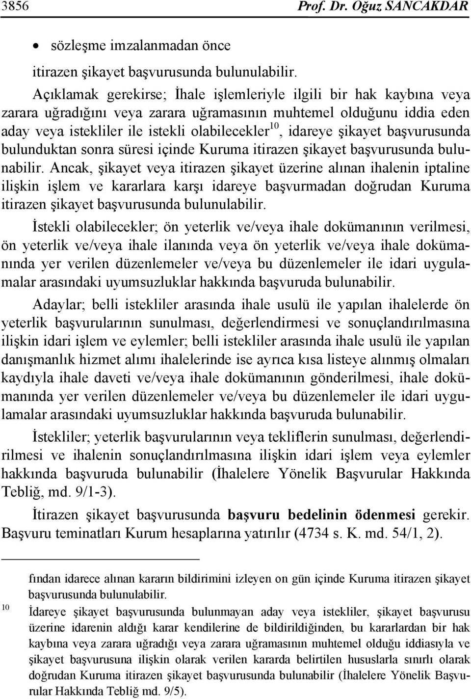 şikayet başvurusunda bulunduktan sonra süresi içinde Kuruma itirazen şikayet başvurusunda bulunabilir.