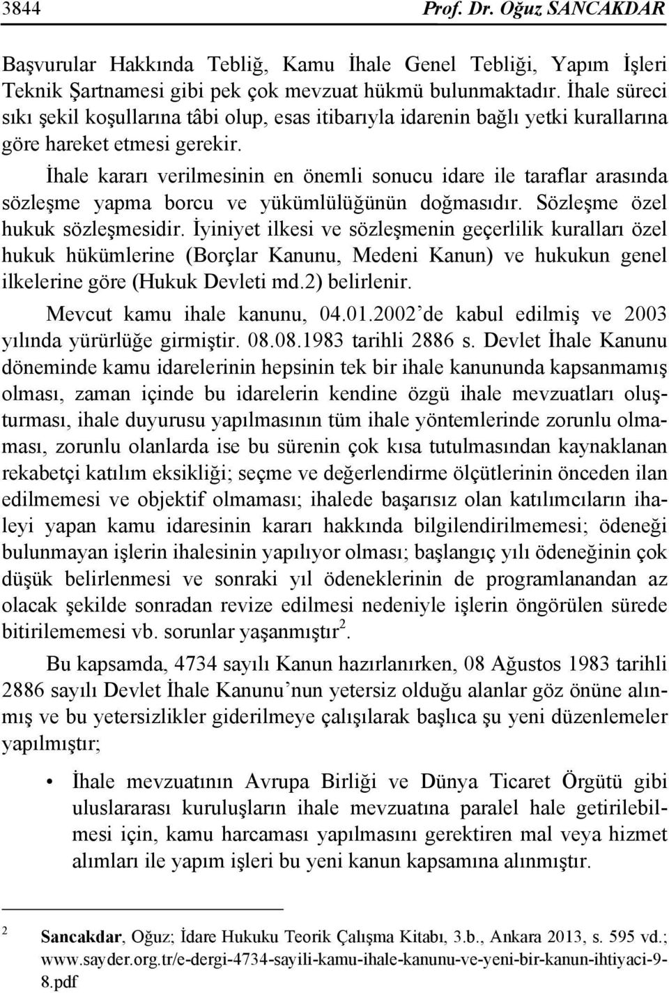 İhale kararı verilmesinin en önemli sonucu idare ile taraflar arasında sözleşme yapma borcu ve yükümlülüğünün doğmasıdır. Sözleşme özel hukuk sözleşmesidir.