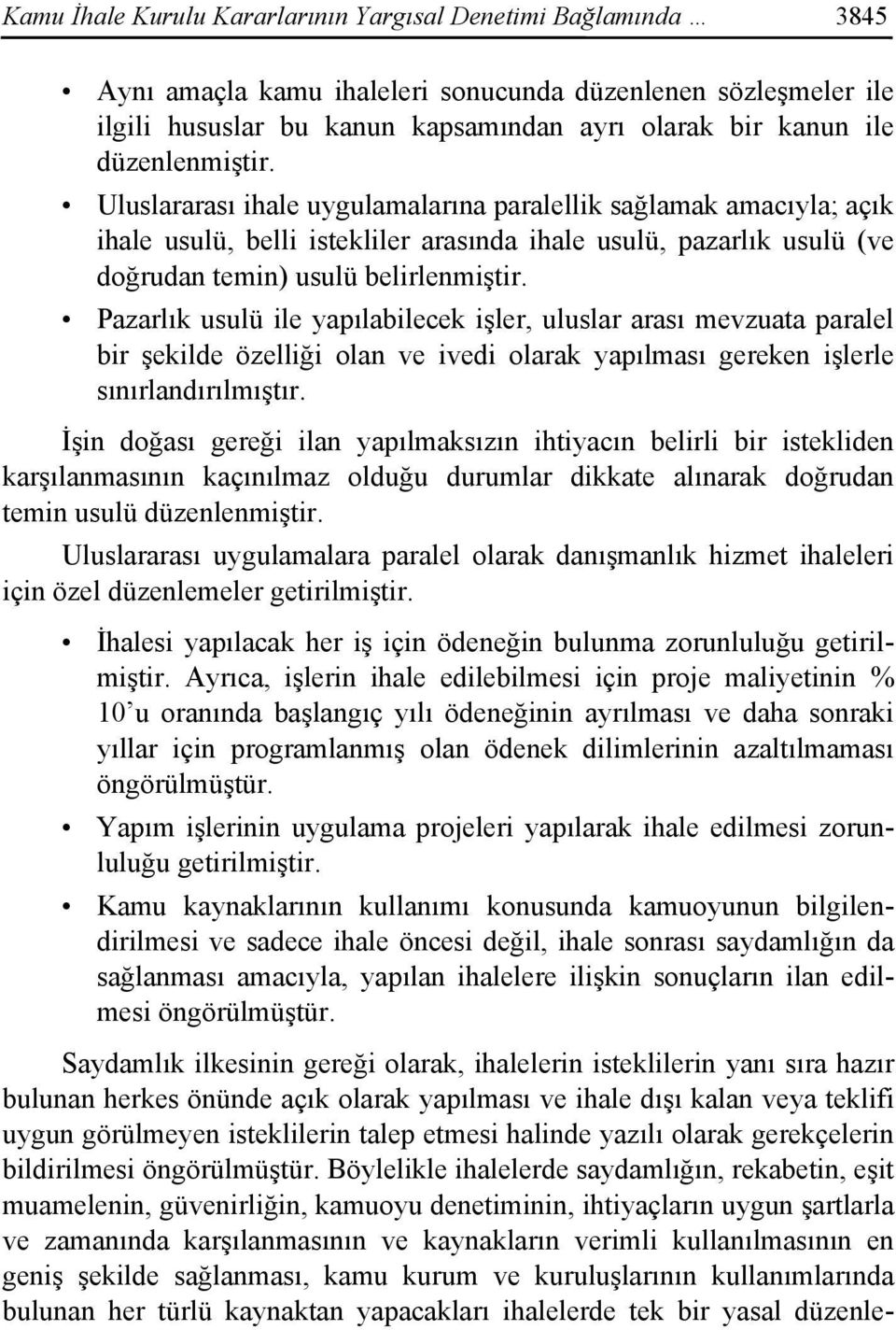 Pazarlık usulü ile yapılabilecek işler, uluslar arası mevzuata paralel bir şekilde özelliği olan ve ivedi olarak yapılması gereken işlerle sınırlandırılmıştır.