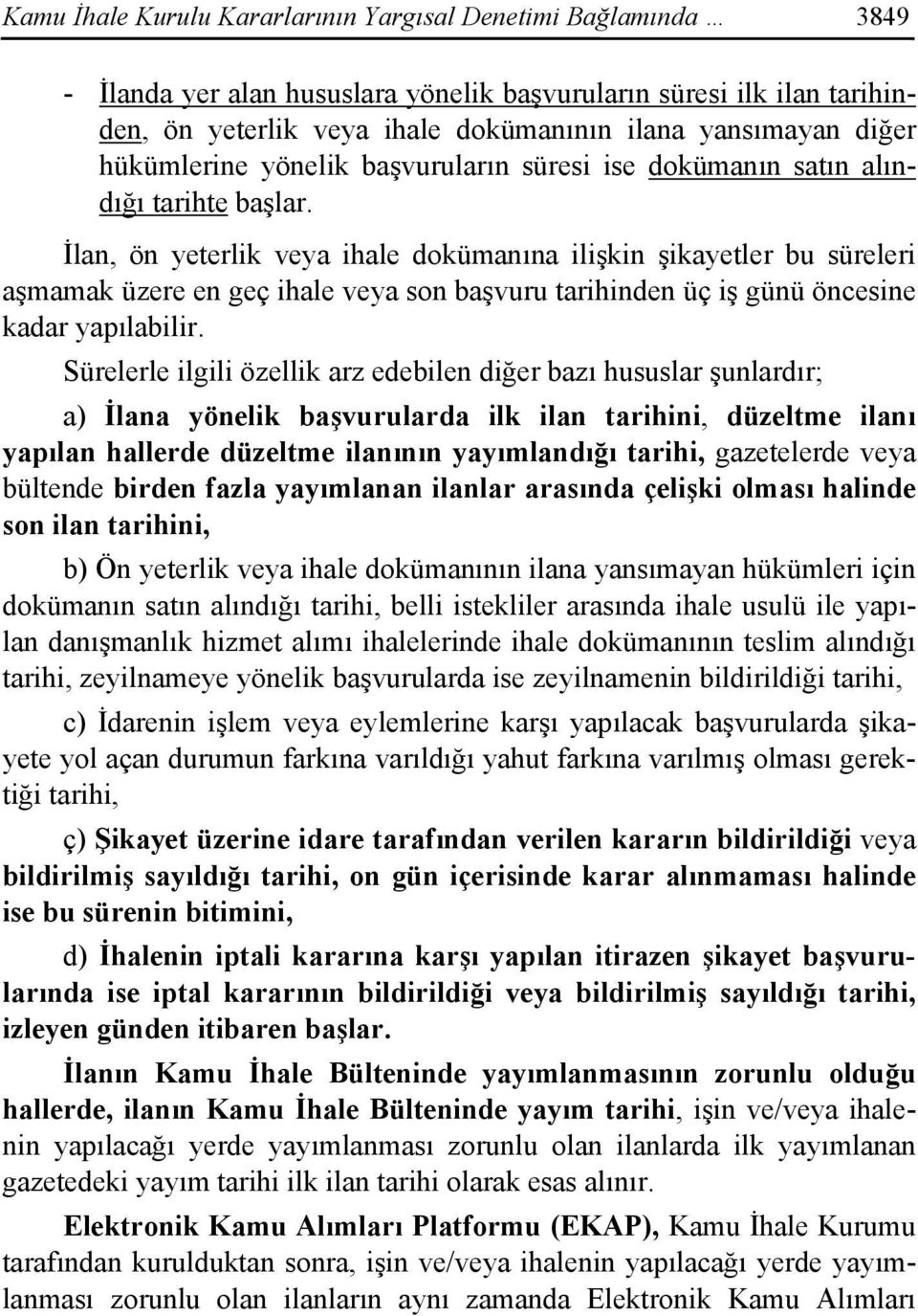 İlan, ön yeterlik veya ihale dokümanına ilişkin şikayetler bu süreleri aşmamak üzere en geç ihale veya son başvuru tarihinden üç iş günü öncesine kadar yapılabilir.