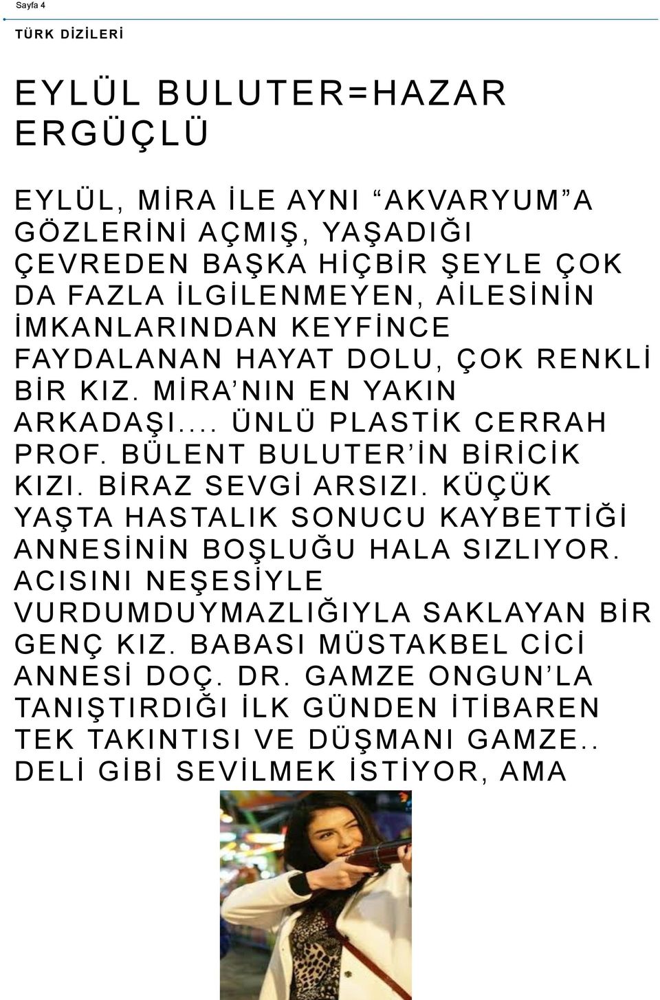 BÜLENT BULUTER İN BİRİCİK KIZI. BİRAZ SEVGİ ARSIZI. KÜÇÜK YAŞTA HASTALIK SONUCU KAYBETTİĞİ ANNESİNİN BOŞLUĞU HALA SIZLIYOR.