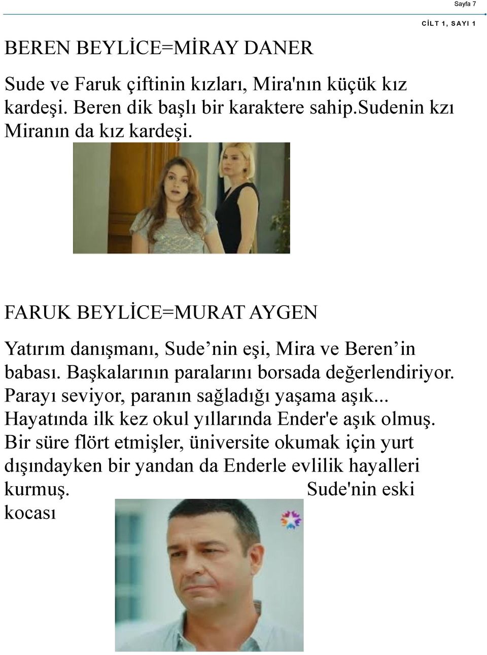 FARUK BEYLİCE=MURAT AYGEN Yatırım danışmanı, Sude nin eşi, Mira ve Beren in babası. Başkalarının paralarını borsada değerlendiriyor.