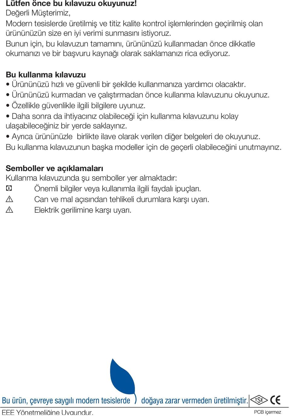 Bu kullanma kılavuzu Ürününüzü hızlı ve güvenli bir şekilde kullanmanıza yardımcı olacaktır. Ürününüzü kurmadan ve çalıştırmadan önce kullanma kılavuzunu okuyunuz.