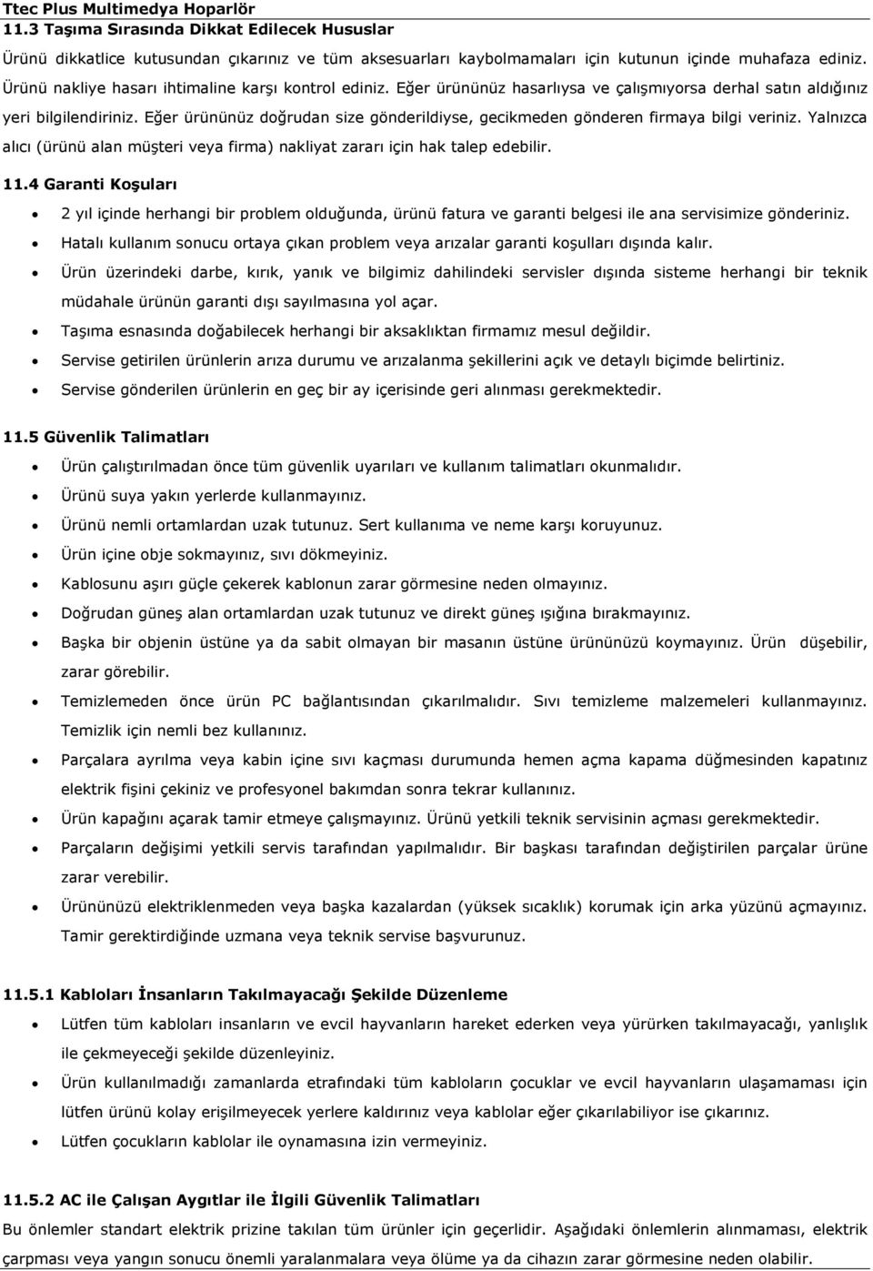 Eğer ürününüz doğrudan size gönderildiyse, gecikmeden gönderen firmaya bilgi veriniz. Yalnızca alıcı (ürünü alan müşteri veya firma) nakliyat zararı için hak talep edebilir. 11.