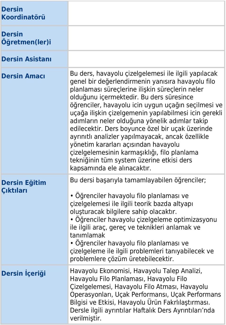 Bu ders süresince öğrenciler, havayolu icin uygun uçağın seçilmesi ve uçağa ilişkin çizelgemenin yapılabilmesi icin gerekli adımların neler olduğuna yönelik adımlar takip edilecektir.