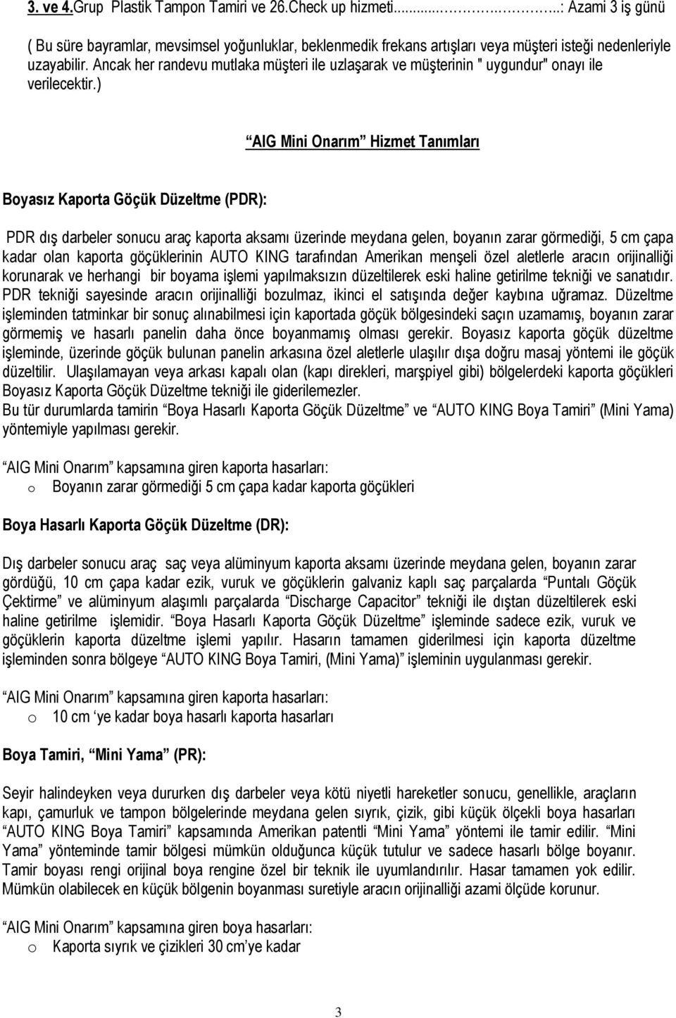 ) AIG Mini Onarım Hizmet Tanımları Boyasız Kaporta Göçük Düzeltme (PDR): PDR dış darbeler sonucu araç kaporta aksamı üzerinde meydana gelen, boyanın zarar görmediği, 5 cm çapa kadar olan kaporta