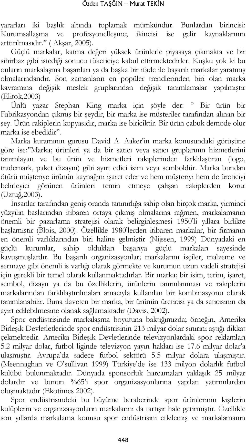 Kuşku yok ki bu onların markalaşma başarıları ya da başka bir ifade ile başarılı markalar yaratmış olmalarındandır.