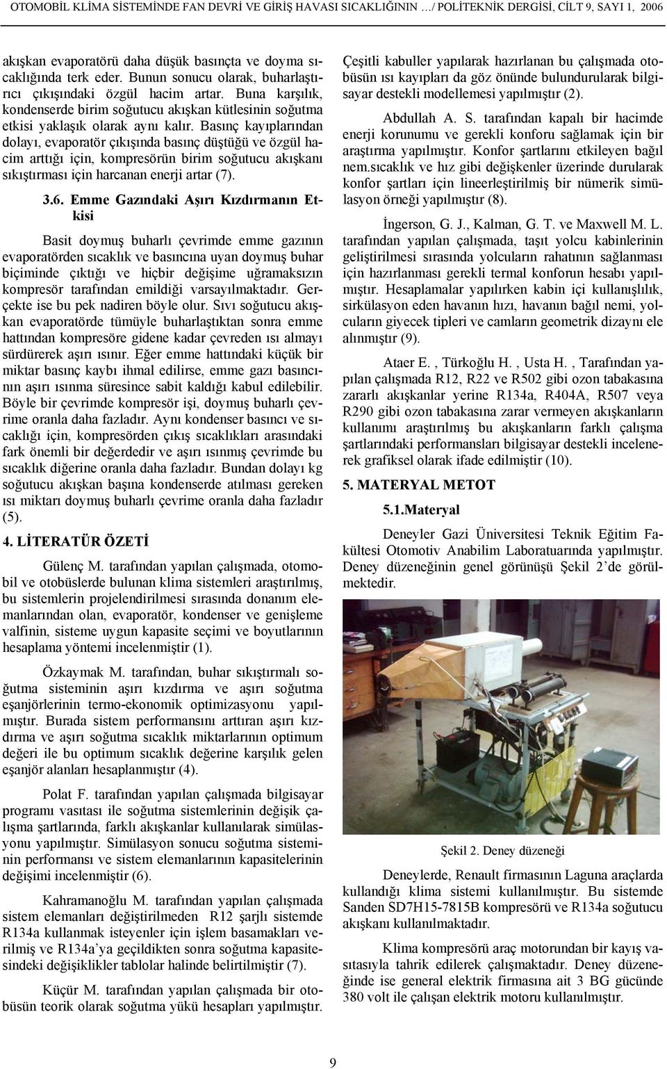 Basınç kayıplarından dolayı, evaporatör çıkışında basınç düştüğü ve özgül hacim arttığı için, kompresörün birim soğutucu akışkanı sıkıştırması için harcanan enerji artar (7). 3.6.