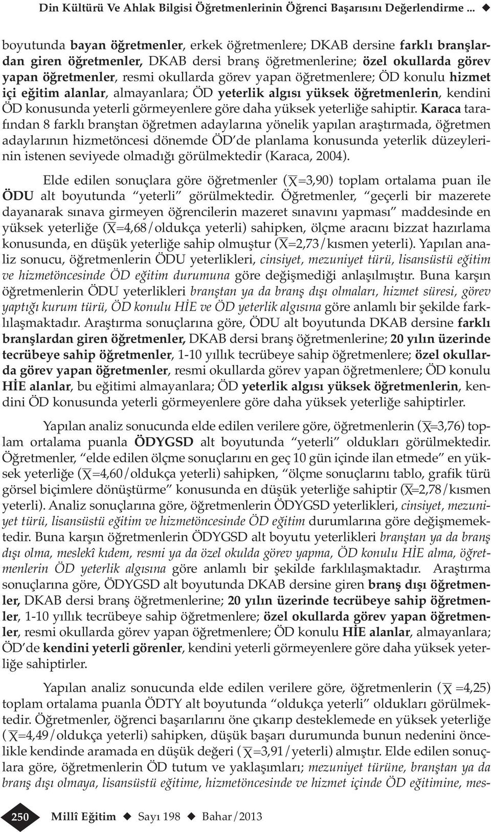 yapan öğretmenlere; ÖD konulu hizmet içi eğitim alanlar, almayanlara; ÖD yeterlik algısı yüksek öğretmenlerin, kendini ÖD konusunda yeterli görmeyenlere göre daha yüksek yeterliğe sahiptir.