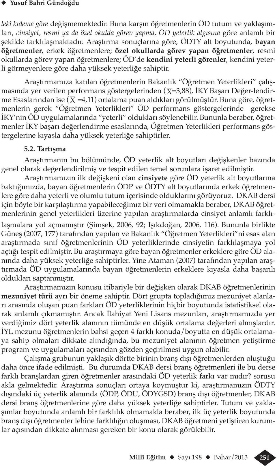 Araştırma sonuçlarına göre, ÖDTY alt boyutunda, bayan öğretmenler, erkek öğretmenlere; özel okullarda görev yapan öğretmenler, resmi okullarda görev yapan öğretmenlere; ÖD de kendini yeterli