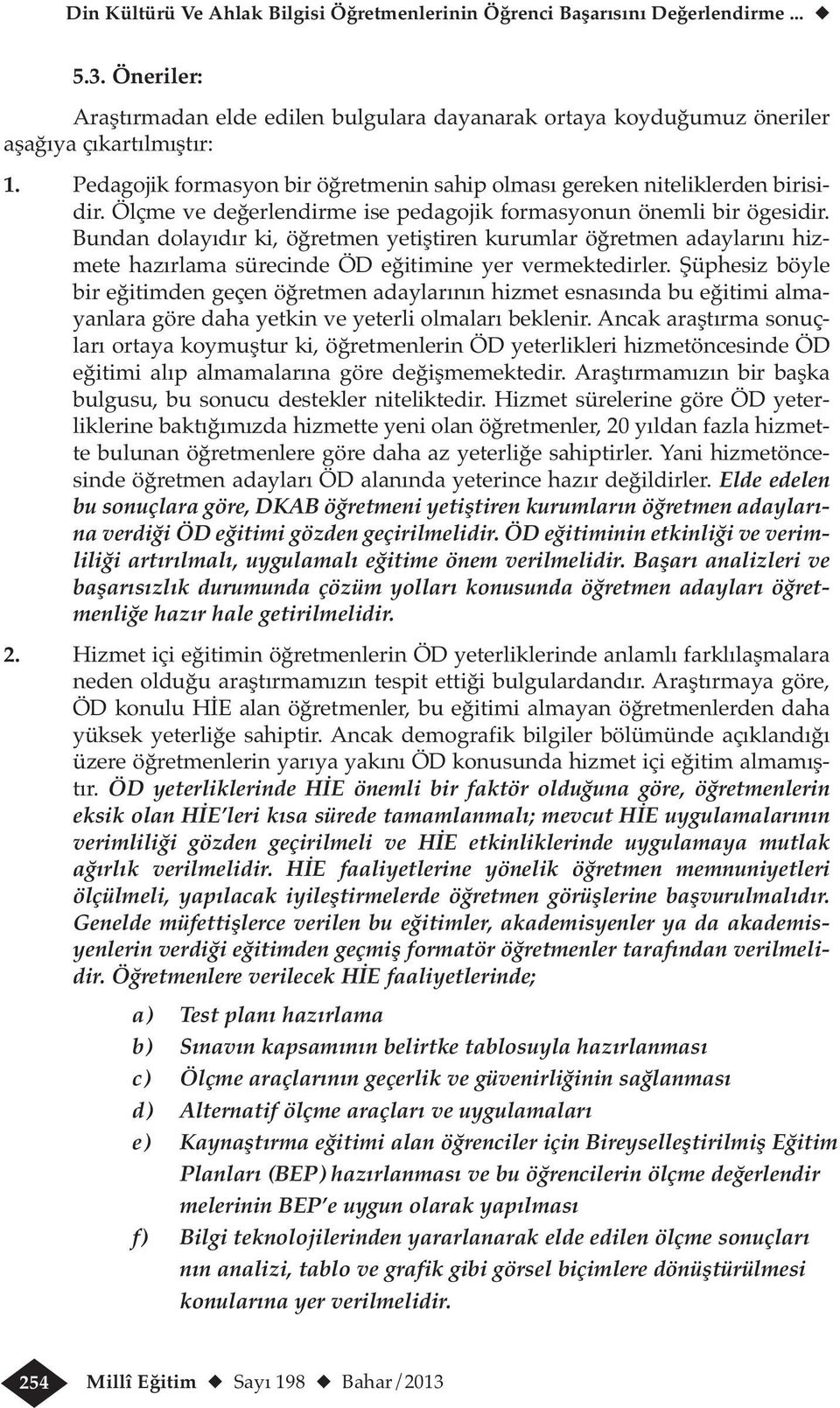 Bundan dolayıdır ki, öğretmen yetiştiren kurumlar öğretmen adaylarını hizmete hazırlama sürecinde ÖD eğitimine yer vermektedirler.