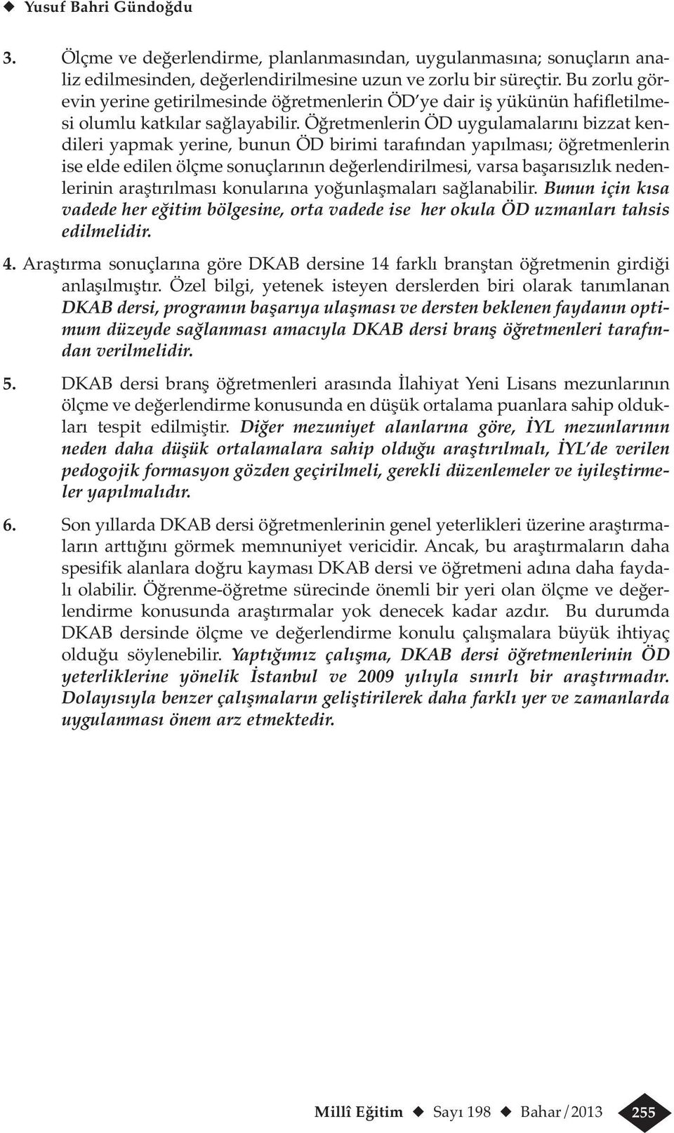 Öğretmenlerin ÖD uygulamalarını bizzat kendileri yapmak yerine, bunun ÖD birimi tarafından yapılması; öğretmenlerin ise elde edilen ölçme sonuçlarının değerlendirilmesi, varsa başarısızlık