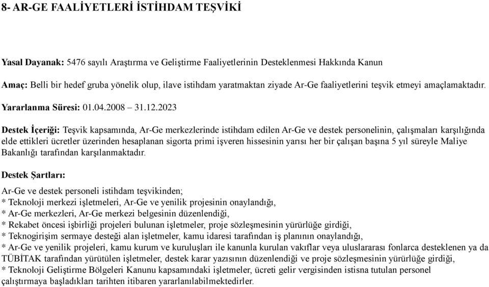 2023 Destek İçeriği: Teşvik kapsamında, Ar-Ge merkezlerinde istihdam edilen Ar-Ge ve destek personelinin, çalışmaları karşılığında elde ettikleri ücretler üzerinden hesaplanan sigorta primi işveren