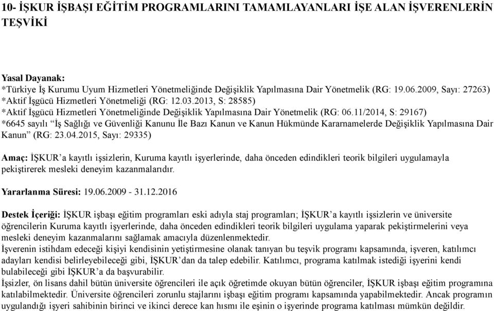 11/2014, S: 29167) *6645 sayılı İş Sağlığı ve Güvenliği Kanunu İle Bazı Kanun ve Kanun Hükmünde Kararnamelerde Değişiklik Yapılmasına Dair Kanun (RG: 23.04.