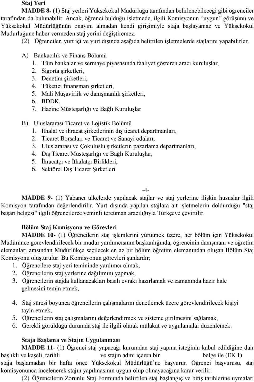 değiştiremez. (2) Öğrenciler, yurt içi ve yurt dışında aşağıda belirtilen işletmelerde stajlarını yapabilirler. A) Bankacılık ve Finans Bölümü 1.