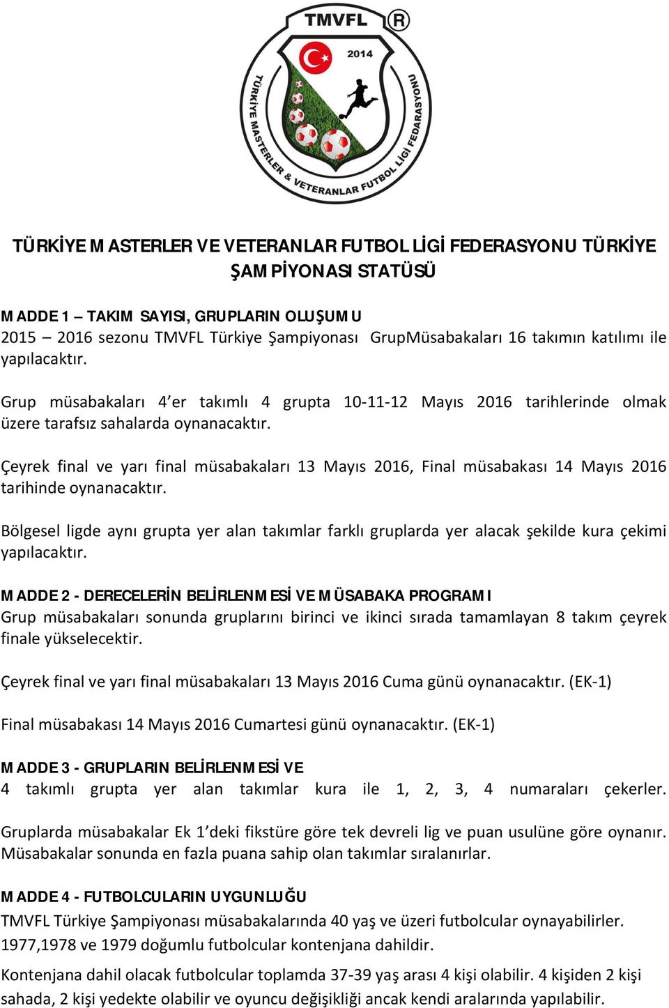 Çeyrek final ve yarı final müsabakaları 13 Mayıs 2016, Final müsabakası 14 Mayıs 2016 tarihinde oynanacaktır.