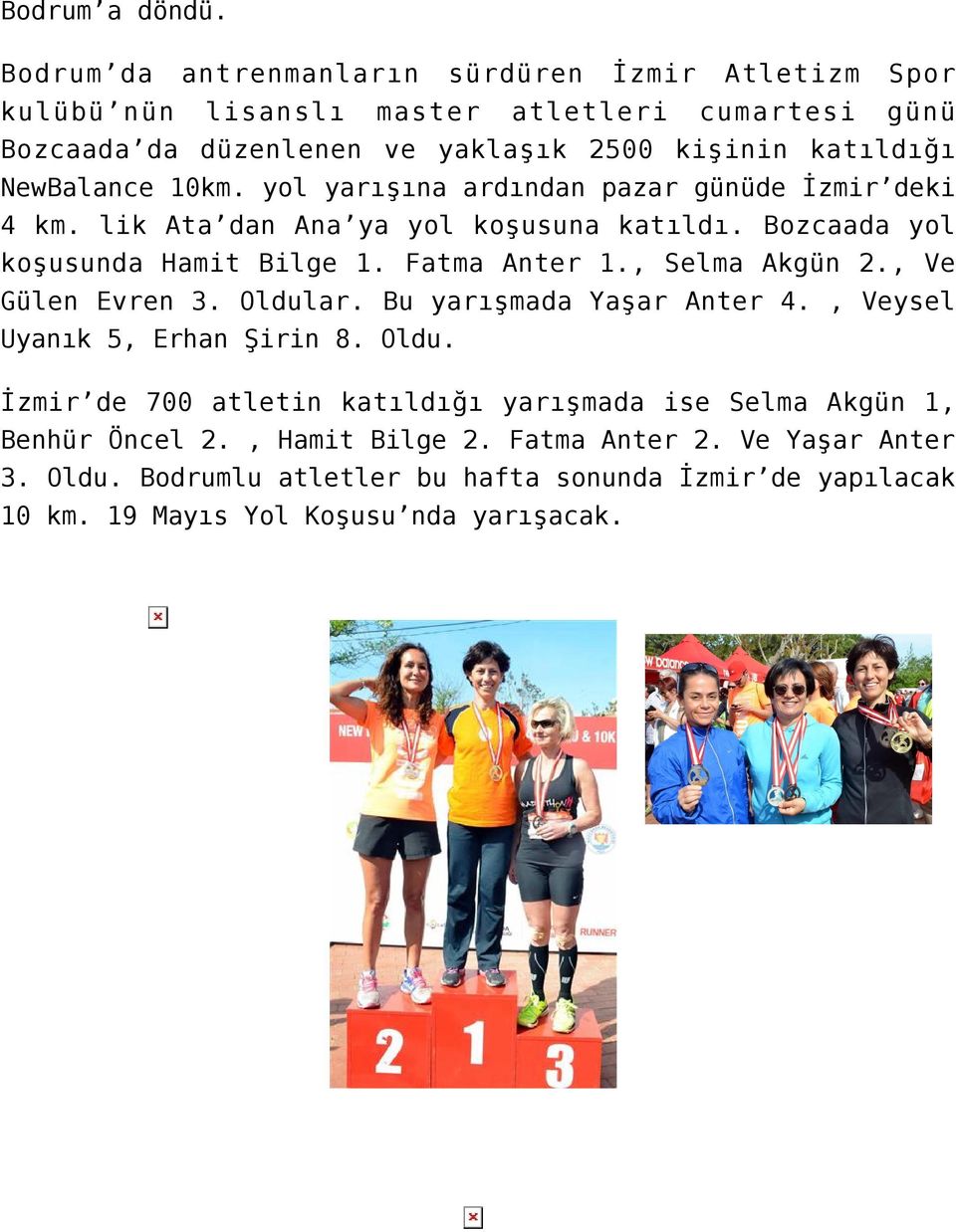 NewBalance 10km. yol yarışına ardından pazar günüde İzmir deki 4 km. lik Ata dan Ana ya yol koşusuna katıldı. Bozcaada yol koşusunda Hamit Bilge 1. Fatma Anter 1.