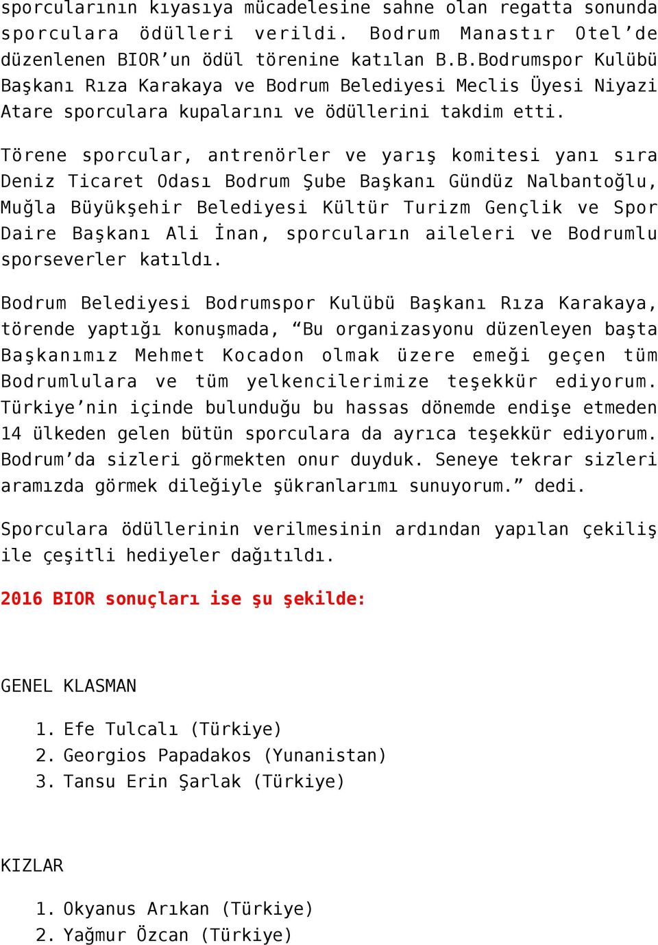 Törene sporcular, antrenörler ve yarış komitesi yanı sıra Deniz Ticaret Odası Bodrum Şube Başkanı Gündüz Nalbantoğlu, Muğla Büyükşehir Belediyesi Kültür Turizm Gençlik ve Spor Daire Başkanı Ali İnan,