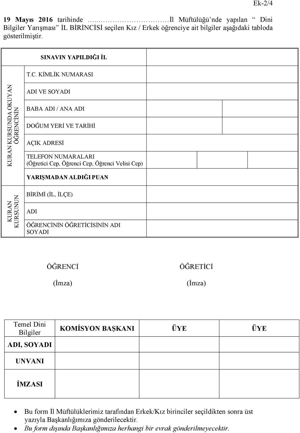 KİMLİK NUMARASI KURAN KURSUNDA OKUYAN ÖĞRENCİNİN BABA ADI / ANA ADI DOĞUM YERİ VE TARİHİ AÇIK ADRESİ TELEFON NUMARALARI (Öğretici Cep, Öğrenci Cep, Öğrenci Velisi Cep) YARIŞMADAN