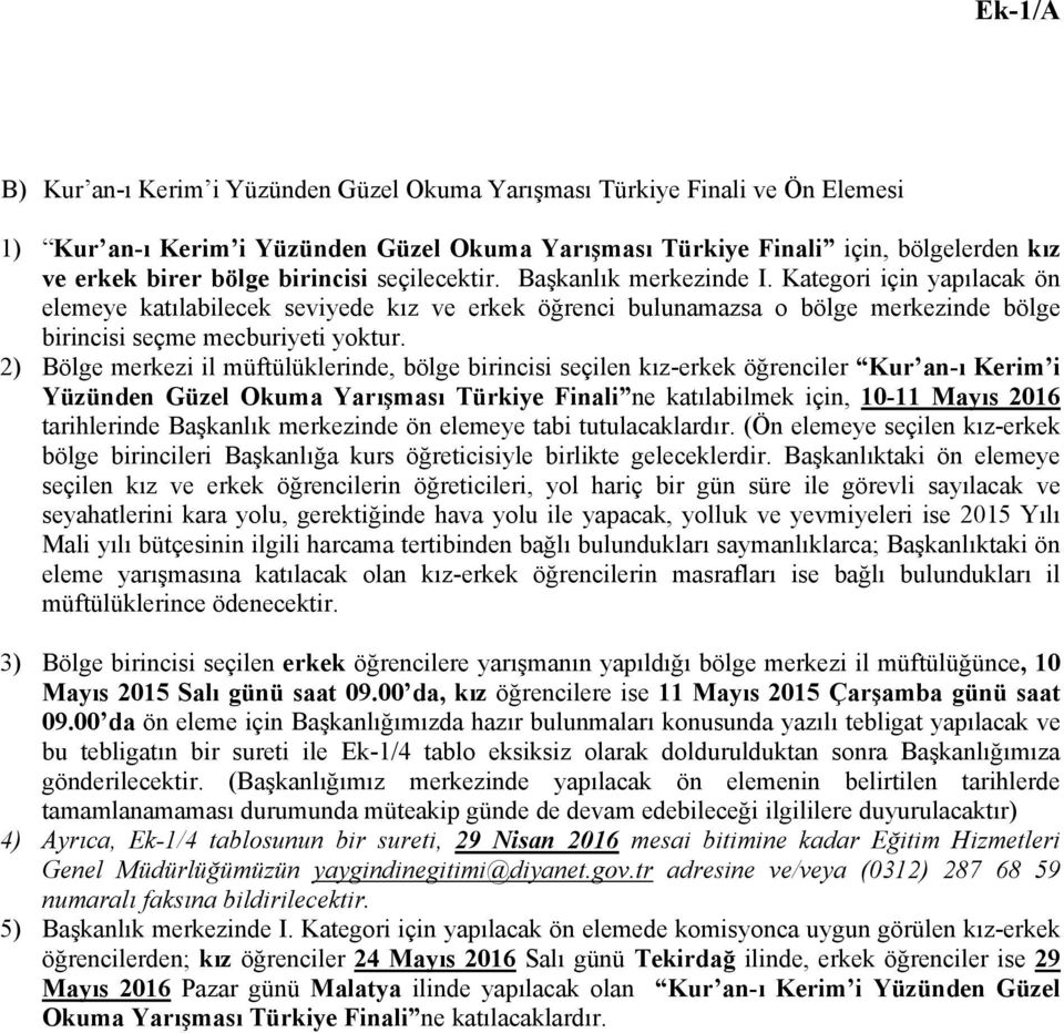 2) Bölge merkezi il müftülüklerinde, bölge birincisi seçilen kız-erkek öğrenciler Kur an-ı Kerim i Yüzünden Güzel Okuma Yarışması Türkiye Finali ne katılabilmek için, 10-11 Mayıs 2016 tarihlerinde