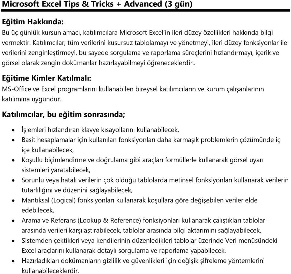 olarak zengin dokümanlar hazırlayabilmeyi öğreneceklerdir.. Eğitime Kimler Katılmalı: MS-Office ve Excel programlarını kullanabilen bireysel katılımcıların ve kurum çalışanlarının katılımına uygundur.