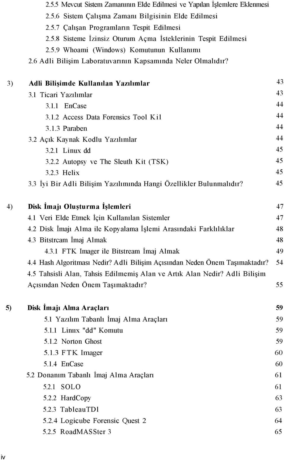 1.3 Paraben 3.2 Açık Kaynak Kodlu Yazılımlar 3.2.1 Linux dd 3.2.2 Autopsy ve The Sleuth Kit (TSK) 3.2.3 Helix 3.3 İyi Bir Adli Bilişim Yazılımında Hangi Özellikler Bulunmalıdır?