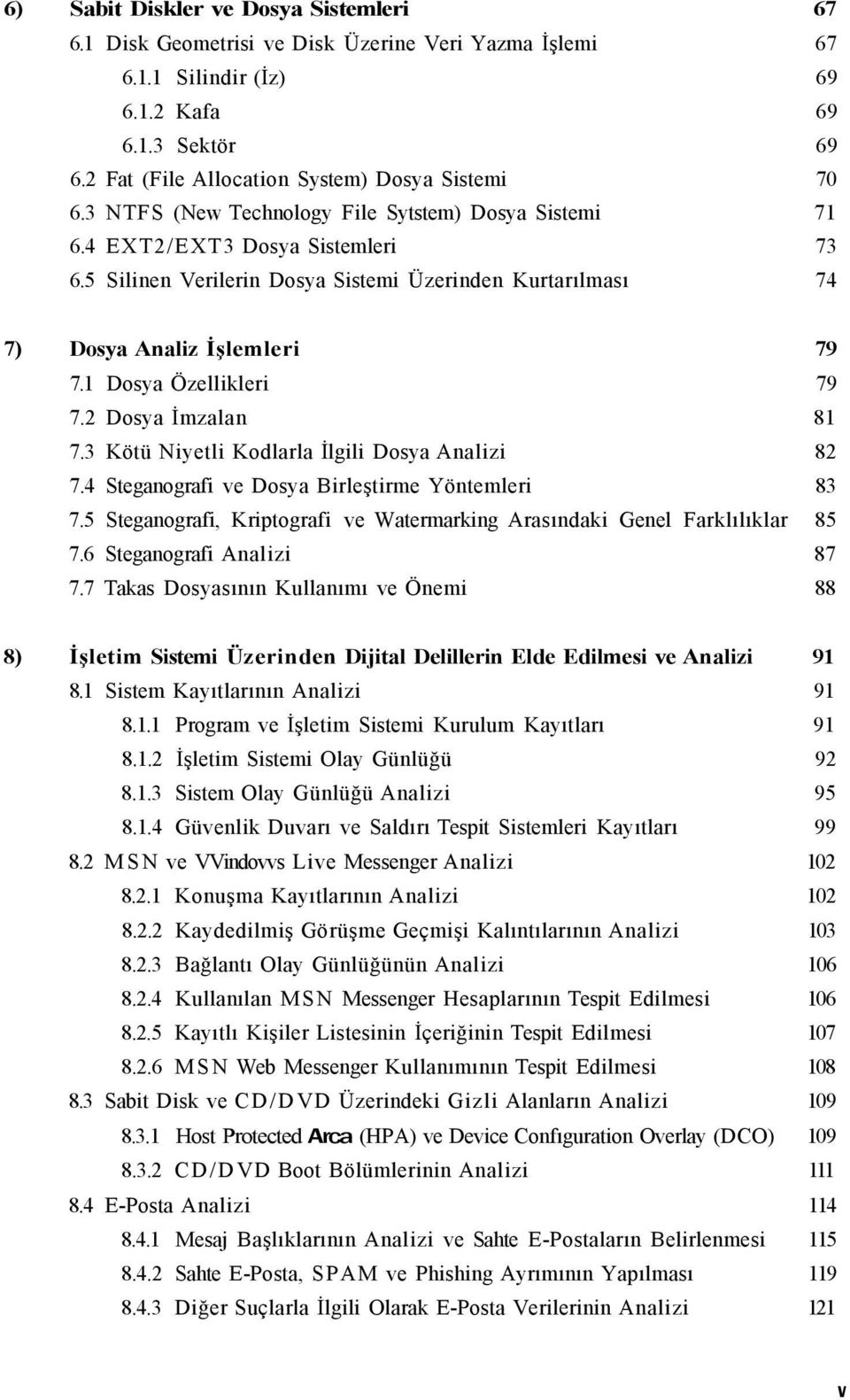 5 Silinen Verilerin Dosya Sistemi Üzerinden Kurtarılması 74 7) Dosya Analiz İşlemleri 79 7.1 Dosya Özellikleri 79 7.2 Dosya İmzalan 81 7.3 Kötü Niyetli Kodlarla İlgili Dosya Analizi 82 7.