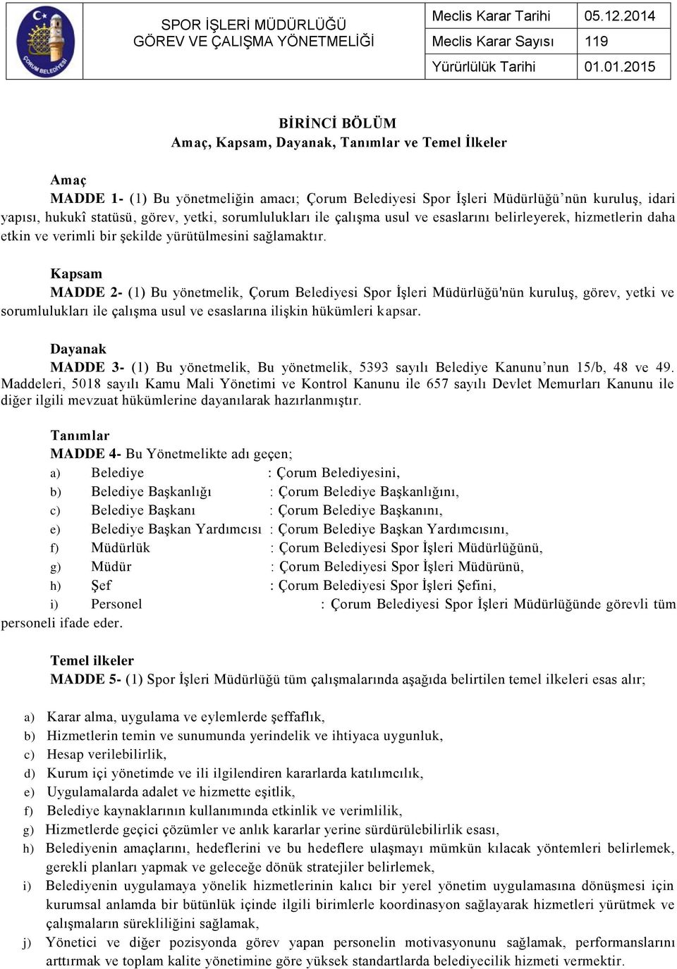 Kapsam MADDE 2- (1) Bu yönetmelik, Çorum Belediyesi Spor İşleri Müdürlüğü'nün kuruluş, görev, yetki ve sorumlulukları ile çalışma usul ve esaslarına ilişkin hükümleri kapsar.