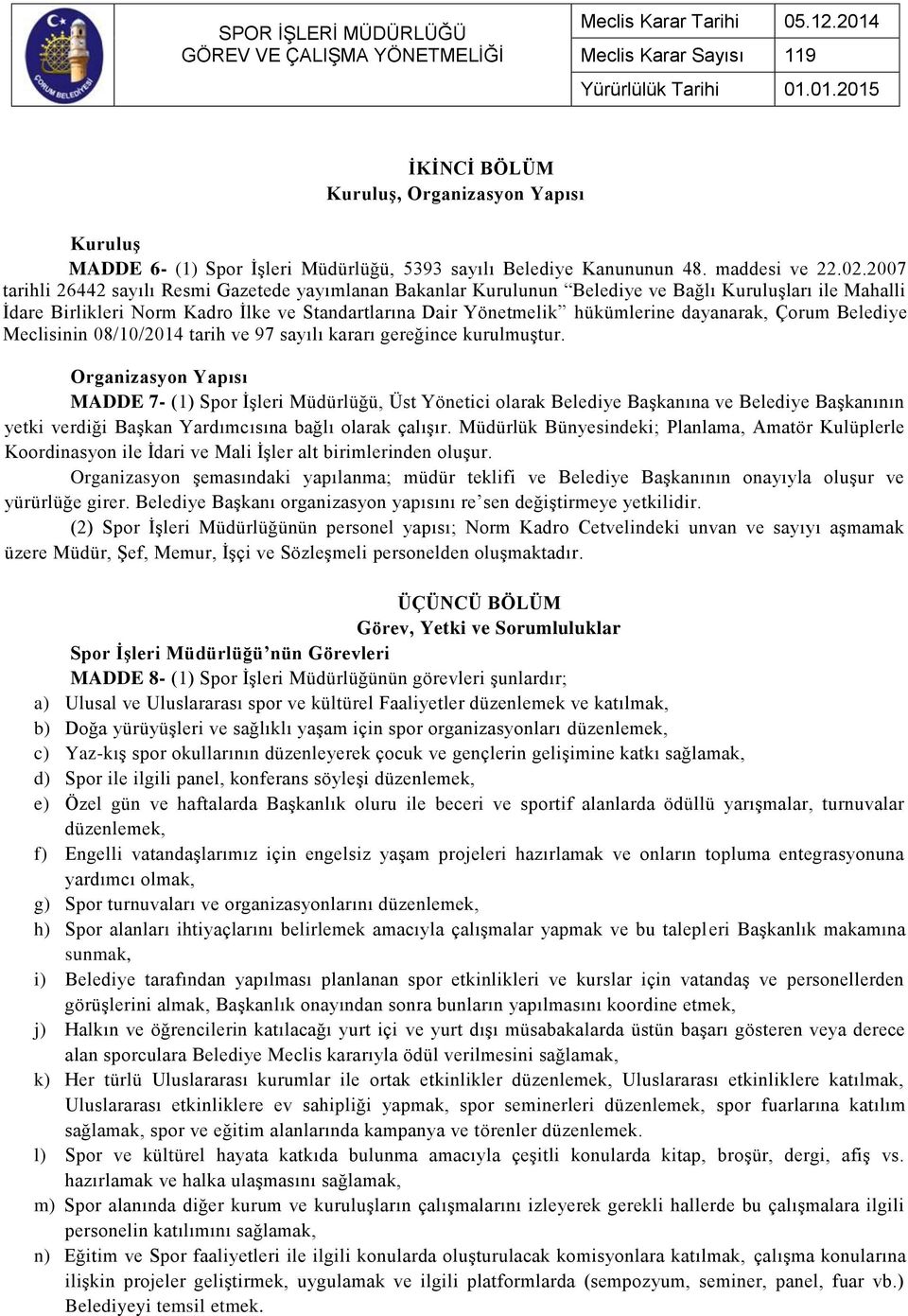 dayanarak, Çorum Belediye Meclisinin 08/10/2014 tarih ve 97 sayılı kararı gereğince kurulmuştur.