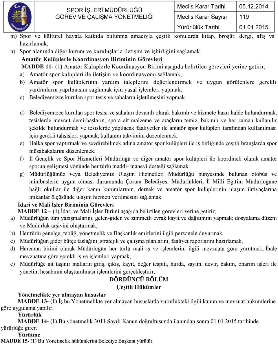 aşağıda belirtilen görevleri yerine getirir; a) Amatör spor kulüpleri ile iletişim ve koordinasyonu sağlamak, b) Amatör spor kulüplerinin yardım taleplerini değerlendirmek ve uygun görülenlere