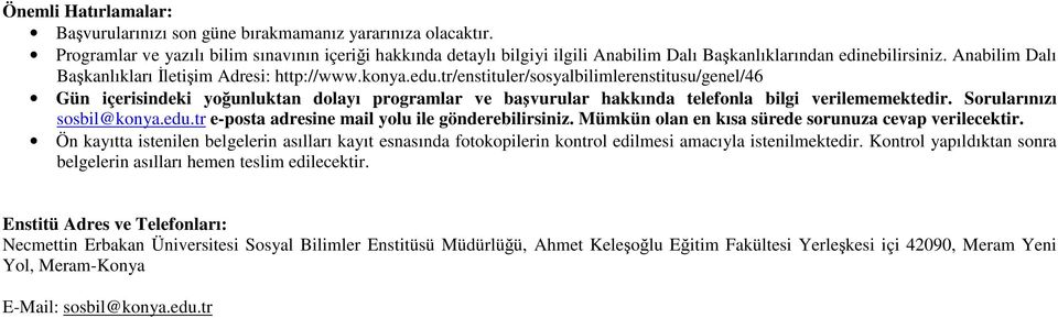 tr/enstituler/sosyalbilimlerenstitusu/genel/46 Gün içerisindeki yoğunluktan dolayı programlar ve başvurular hakkında telefonla bilgi verilememektedir. Sorularınızı sosbil@konya.edu.