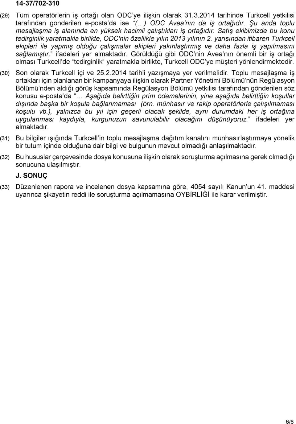 yarısından itibaren Turkcell ekipleri ile yapmış olduğu çalışmalar ekipleri yakınlaştırmış ve daha fazla iş yapılmasını sağlamıştır. ifadeleri yer almaktadır.