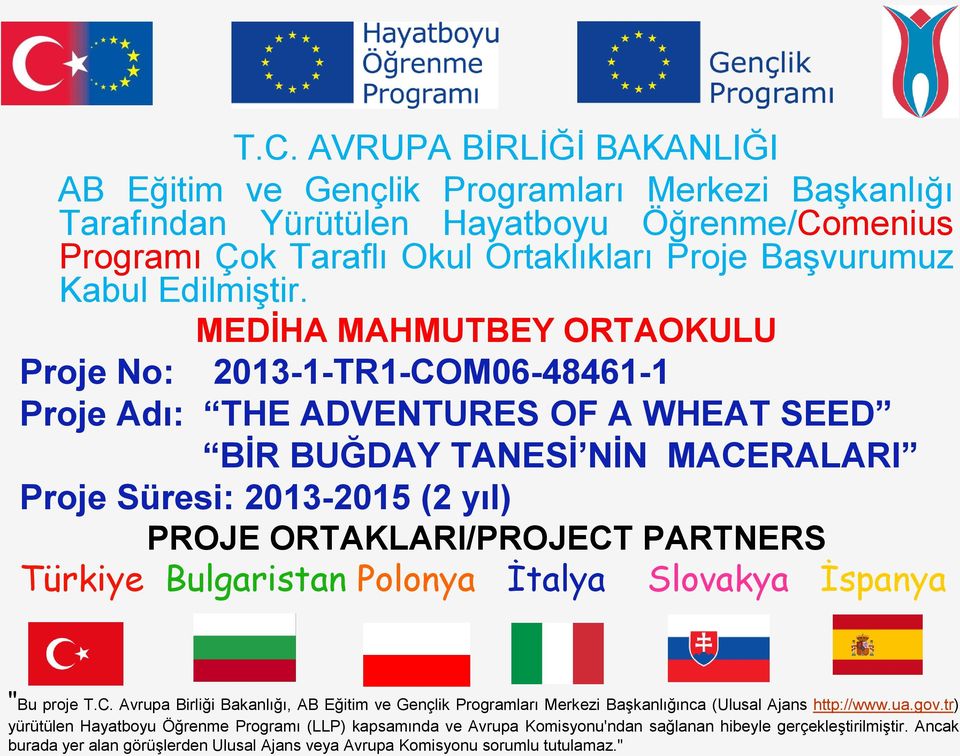 MEDİHA MAHMUTBEY ORTAOKULU Proje No: 2013-1-TR1-COM06-48461-1 Proje Adı: THE ADVENTURES OF A WHEAT SEED BİR BUĞDAY TANESİ NİN MACERALARI Proje Süresi: 2013-2015 (2 yıl) PROJE ORTAKLARI/PROJECT