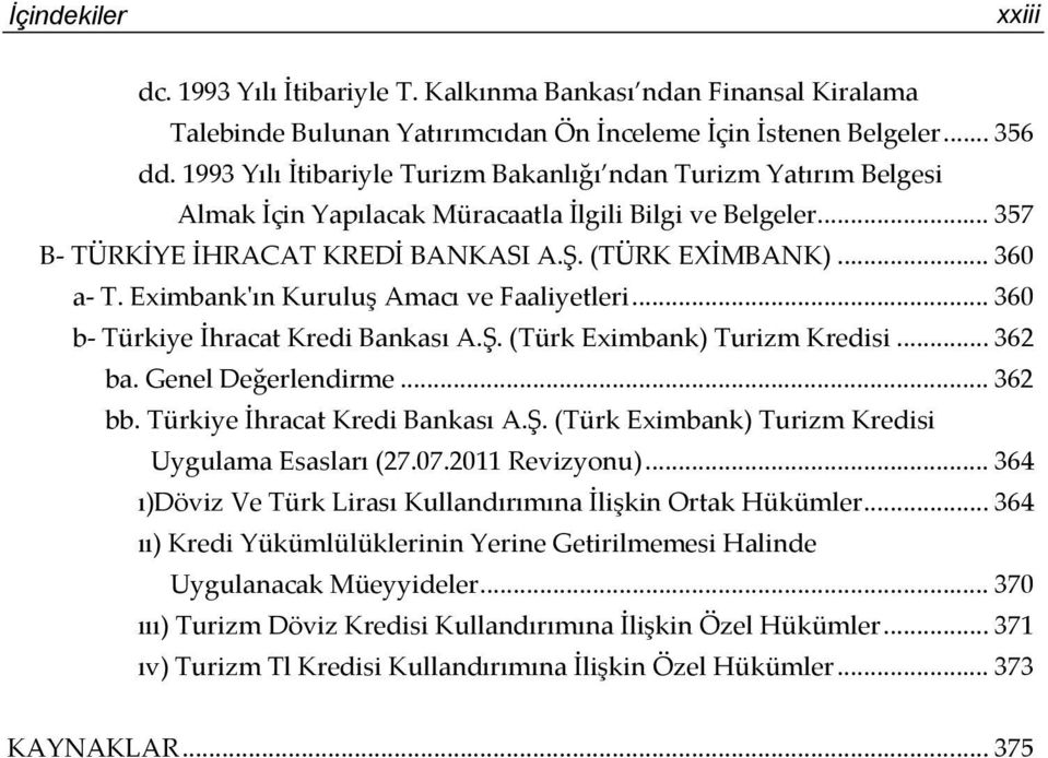 Eximbank'ın Kuruluş Amacı ve Faaliyetleri... 360 b- Türkiye İhracat Kredi Bankası A.Ş. (Türk Eximbank) Turizm Kredisi... 362 ba. Genel Değerlendirme... 362 bb. Türkiye İhracat Kredi Bankası A.Ş. (Türk Eximbank) Turizm Kredisi Uygulama Esasları (27.