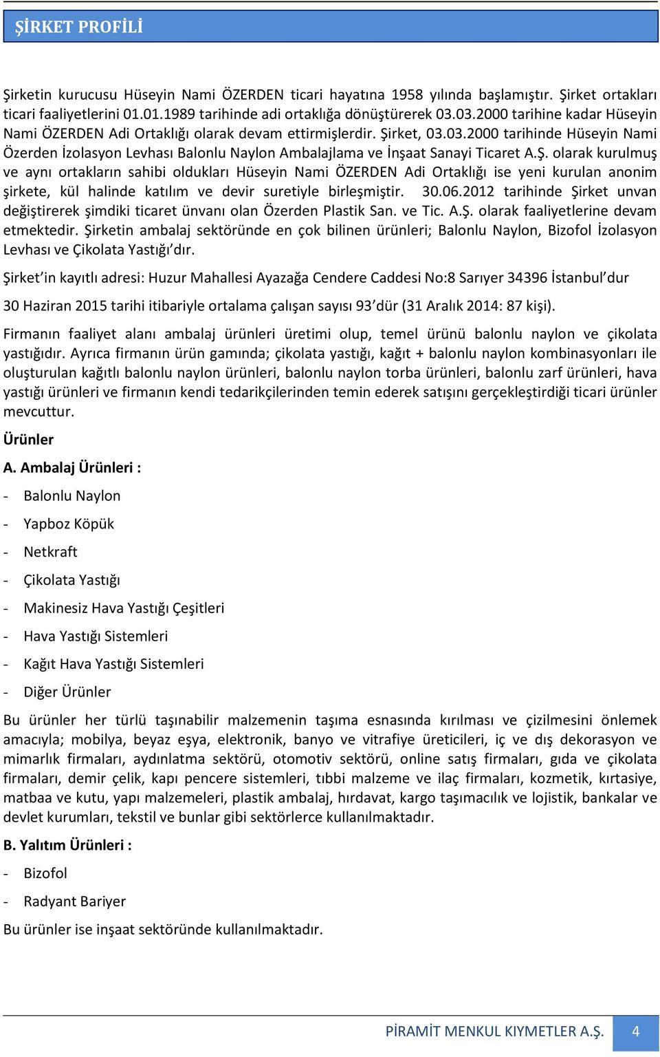 Ş. olarak kurulmuş ve aynı ortakların sahibi oldukları Hüseyin Nami ÖZERDEN Adi Ortaklığı ise yeni kurulan anonim şirkete, kül halinde katılım ve devir suretiyle birleşmiştir. 30.06.