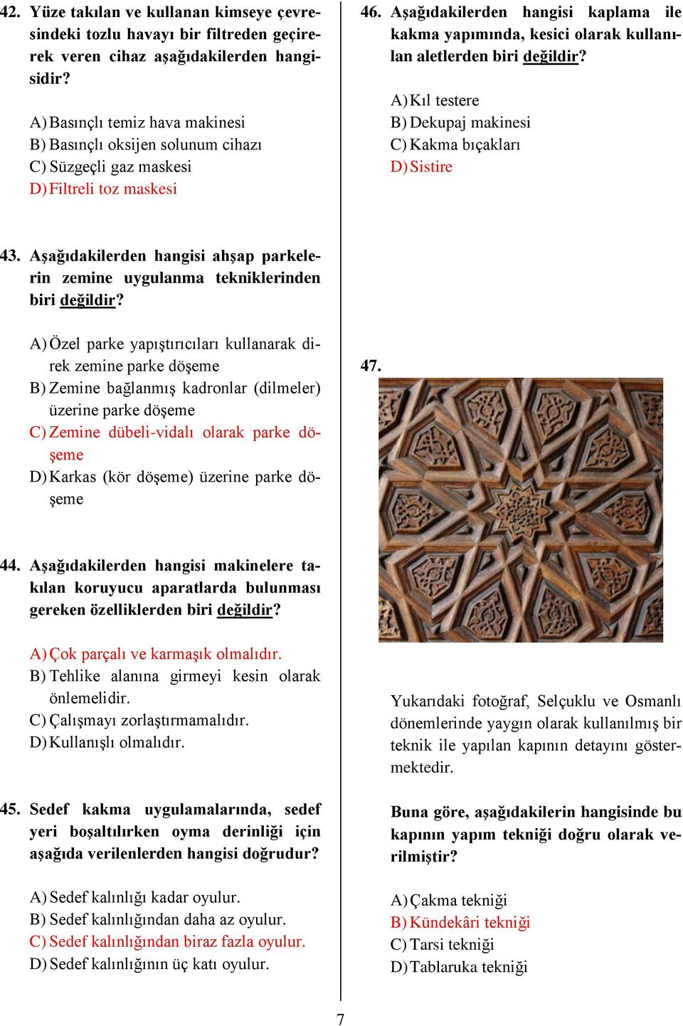 Aşağıdakilerden hangisi kaplama ile kakma yapımında, kesici olarak kullanılan aletlerden biri değildir? A) Kıl testere B) Dekupaj makinesi C) Kakma bıçakları D) Sistire 43.