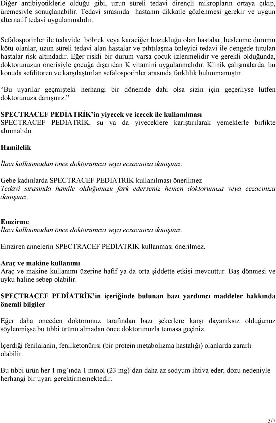 Sefalosporinler ile tedavide böbrek veya karaciğer bozukluğu olan hastalar, beslenme durumu kötü olanlar, uzun süreli tedavi alan hastalar ve pıhtılaşma önleyici tedavi ile dengede tutulan hastalar