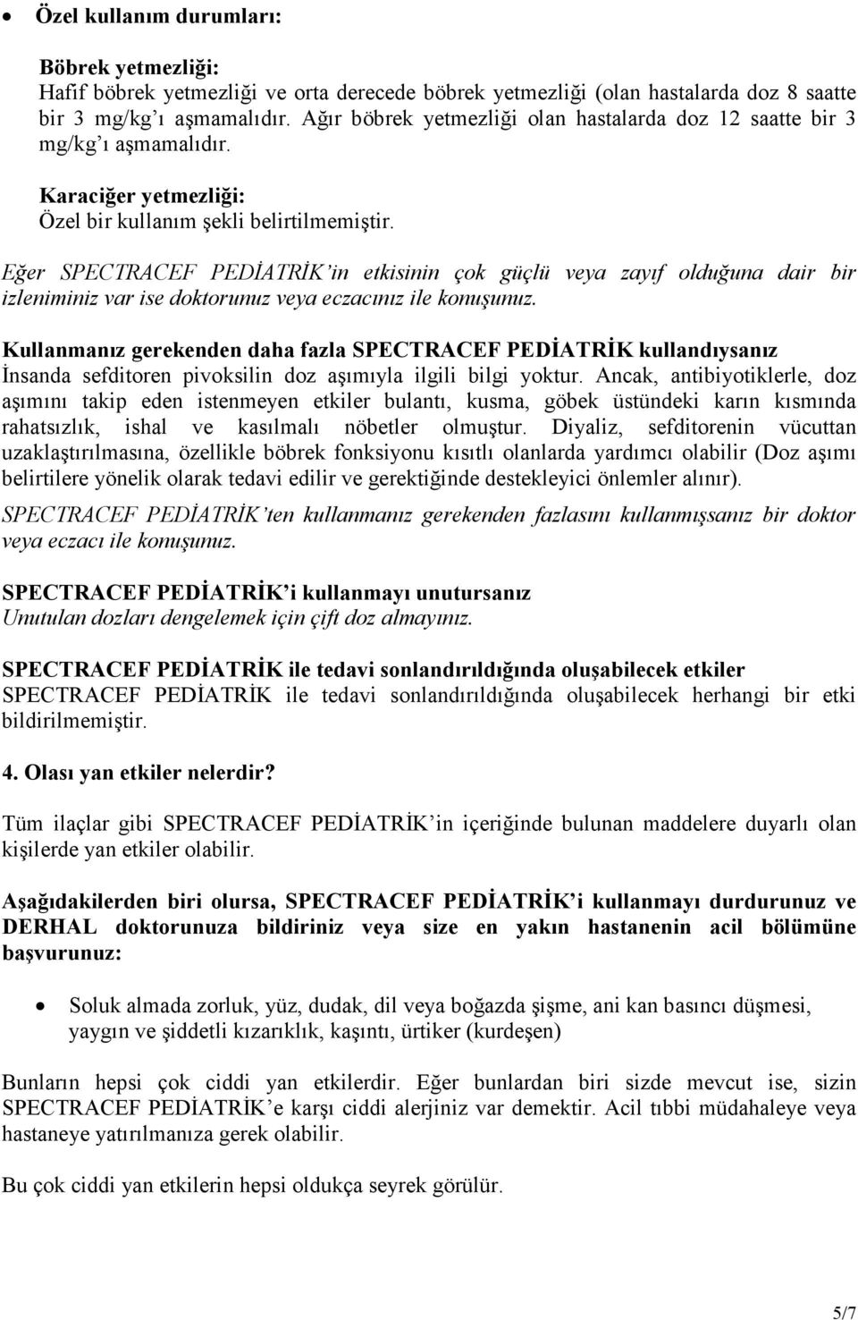 Eğer SPECTRACEF PEDĐATRĐK in etkisinin çok güçlü veya zayıf olduğuna dair bir izleniminiz var ise doktorunuz veya eczacınız ile konuşunuz.