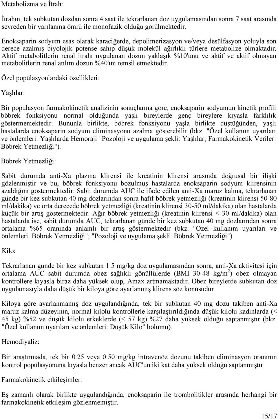 Aktif metabolitlerin renal itrahı uygulanan dozun yaklaşık %10'unu ve aktif ve aktif olmayan metabolitlerin renal atılım dozun %40'ını temsil etmektedir.