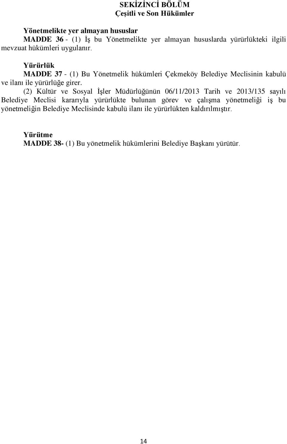 (2) Kültür ve Sosyal İşler Müdürlüğünün 06/11/2013 Tarih ve 2013/135 sayılı Belediye Meclisi kararıyla yürürlükte bulunan görev ve çalışma yönetmeliği