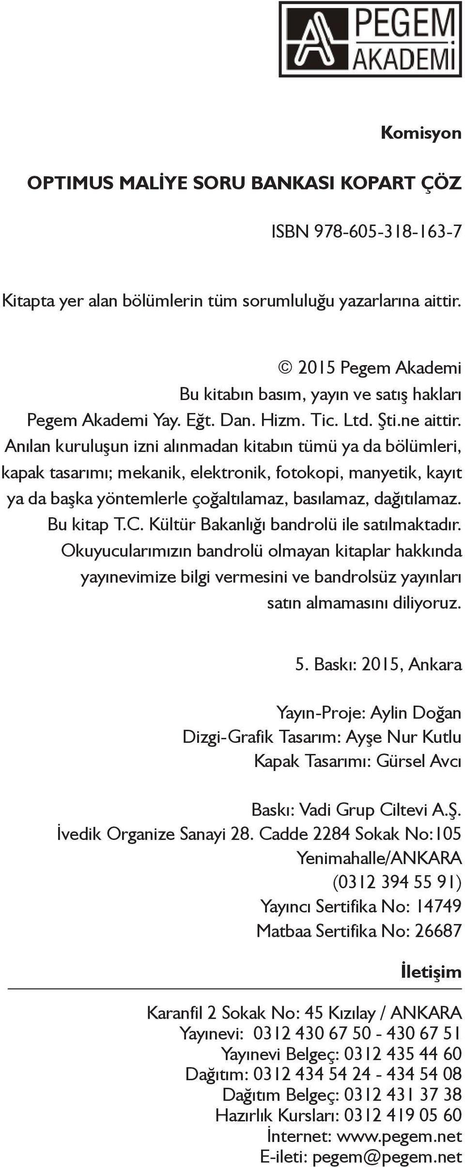 Anılan kuruluşun izni alınmadan kitabın tümü ya da bölümleri, kapak tasarımı; mekanik, elektronik, fotokopi, manyetik, kayıt ya da başka yöntemlerle çoğaltılamaz, basılamaz, dağıtılamaz. Bu kitap T.C.