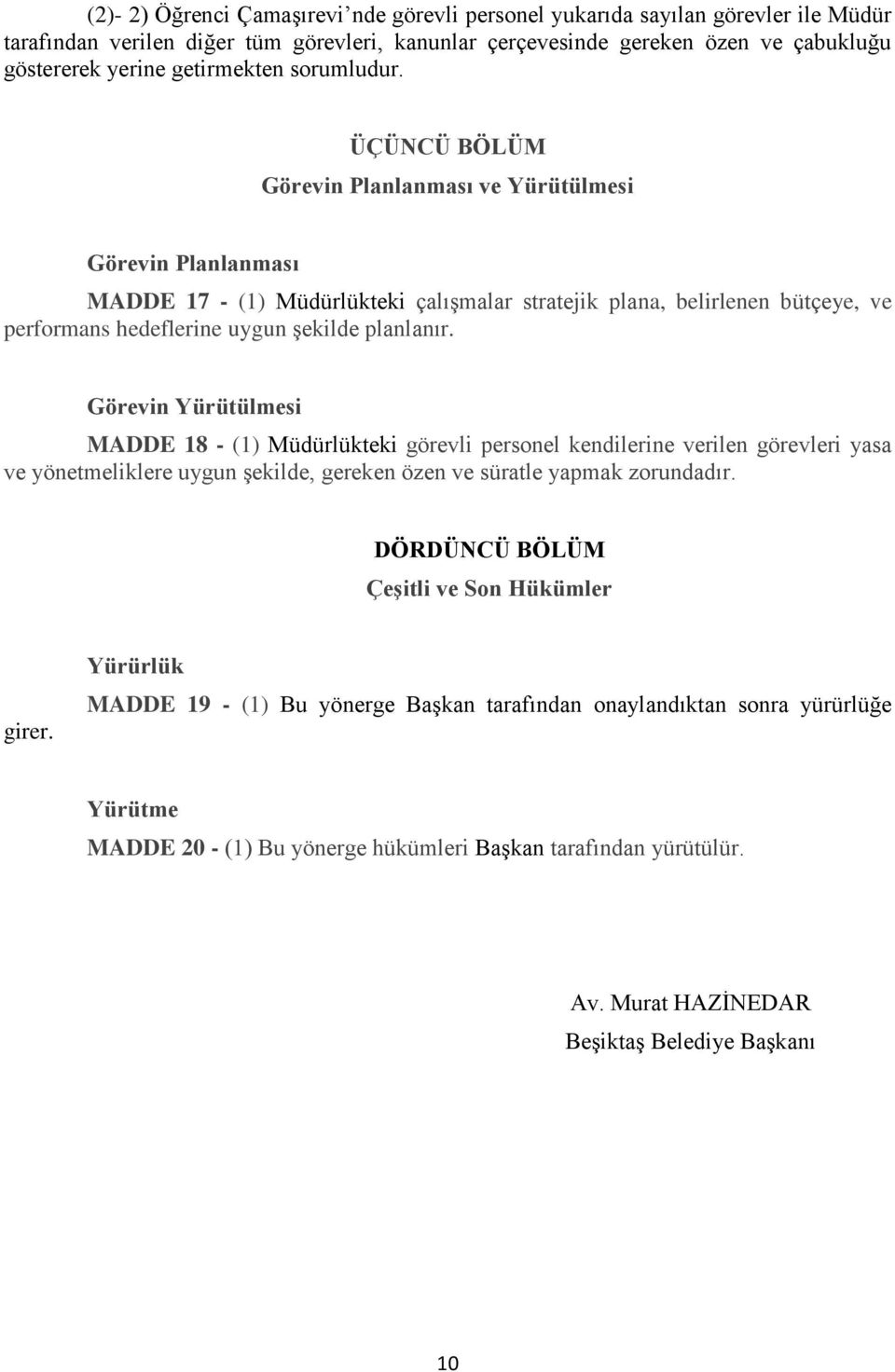 ÜÇÜNCÜ BÖLÜM Görevin Planlanması ve Yürütülmesi Görevin Planlanması MADDE 17 - (1) Müdürlükteki çalışmalar stratejik plana, belirlenen bütçeye, ve performans hedeflerine uygun şekilde planlanır.