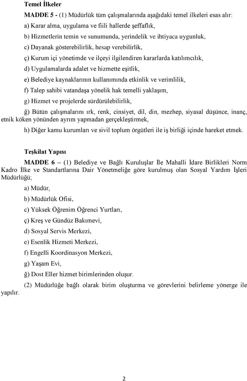 kaynaklarının kullanımında etkinlik ve verimlilik, f) Talep sahibi vatandaşa yönelik hak temelli yaklaşım, g) Hizmet ve projelerde sürdürülebilirlik, ğ) Bütün çalışmalarını ırk, renk, cinsiyet, dil,