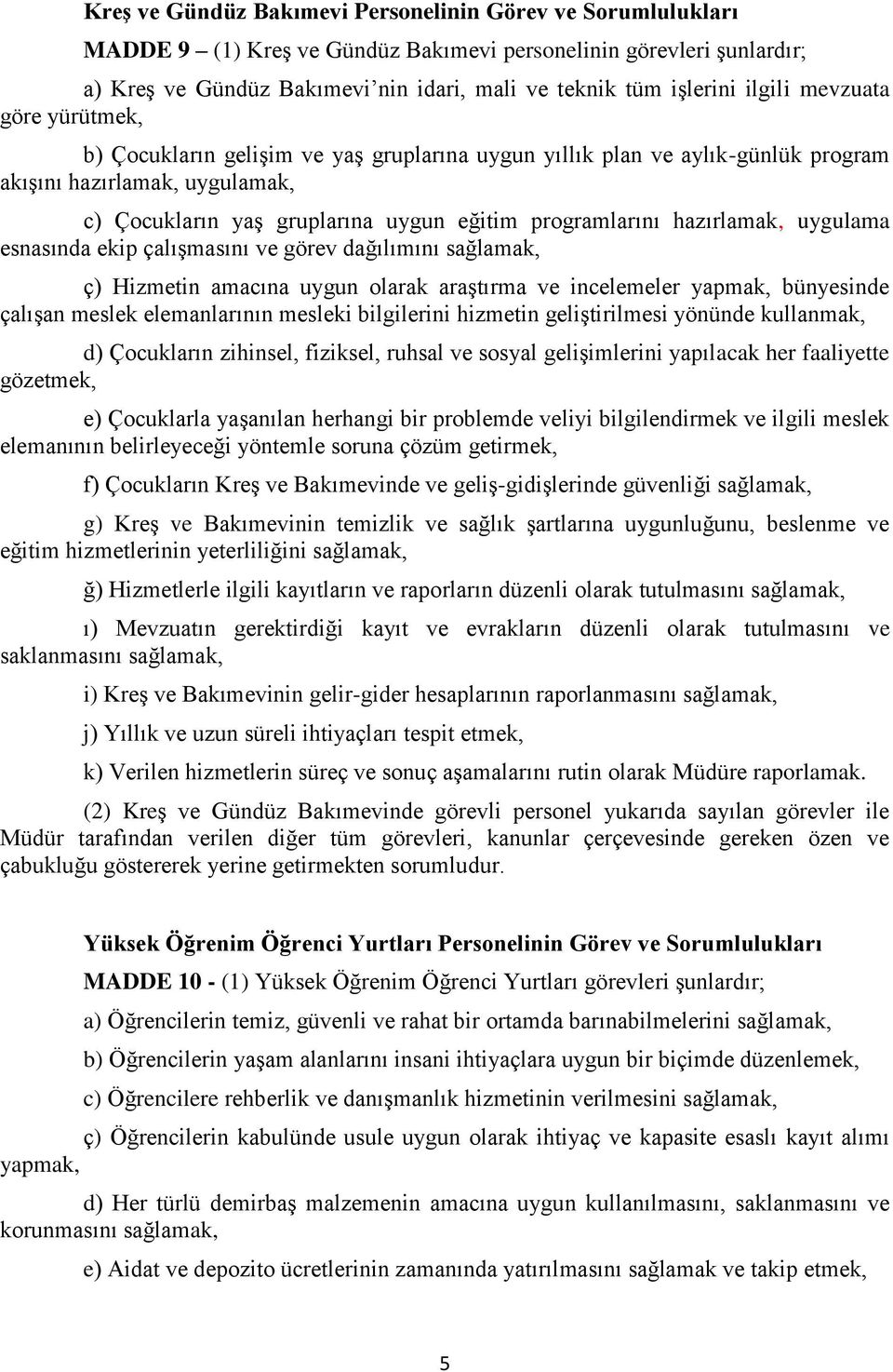 hazırlamak, uygulama esnasında ekip çalışmasını ve görev dağılımını sağlamak, ç) Hizmetin amacına uygun olarak araştırma ve incelemeler yapmak, bünyesinde çalışan meslek elemanlarının mesleki