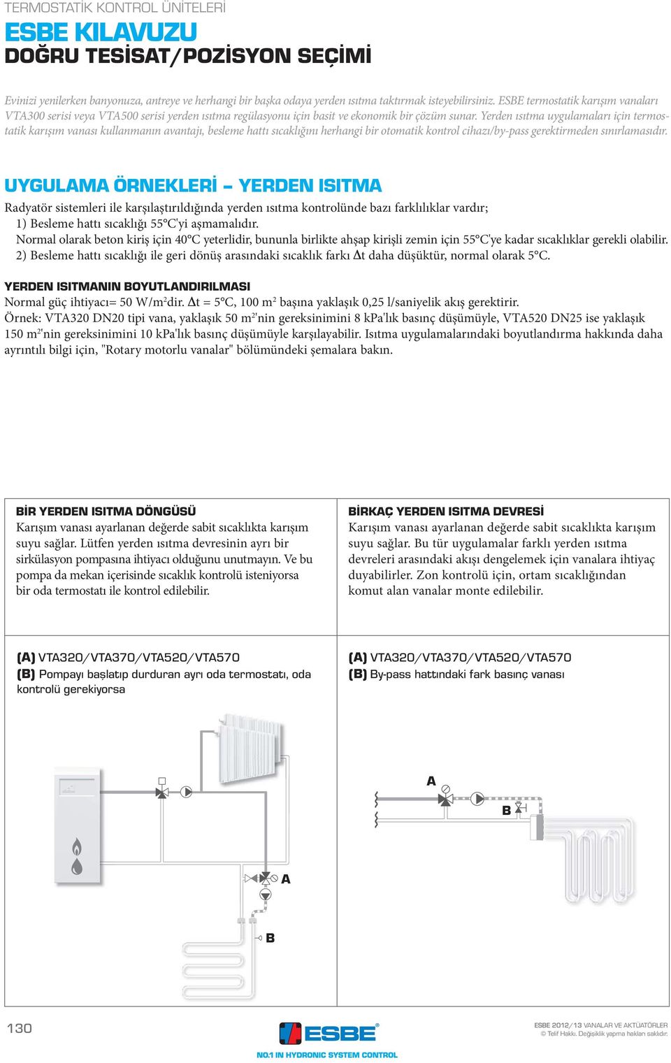 Yerden ısıtma uygulamaları için termostatik karışım vanası kullanmanın avantajı, besleme hattı sıcaklığını herhangi bir otomatik kontrol cihazı/by-pass gerektirmeden sınırlamasıdır.