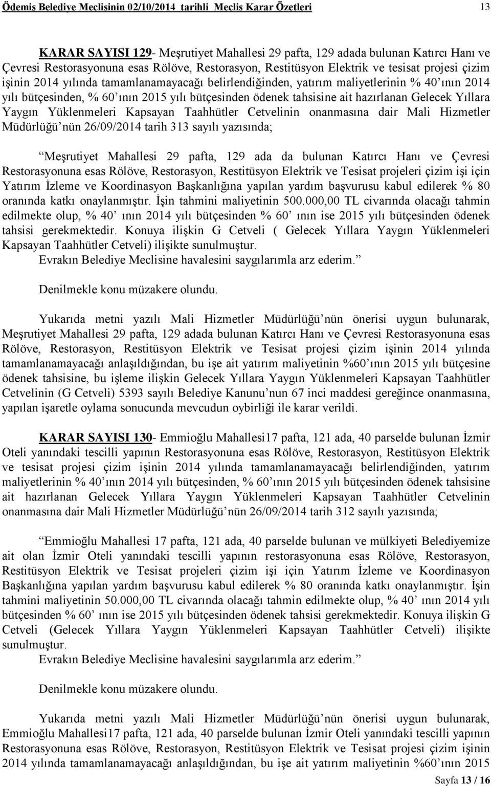 bütçesinden ödenek tahsisine ait hazırlanan Gelecek Yıllara Yaygın Yüklenmeleri Kapsayan Taahhütler Cetvelinin onanmasına dair Mali Hizmetler Müdürlüğü nün 26/09/2014 tarih 313 sayılı yazısında;