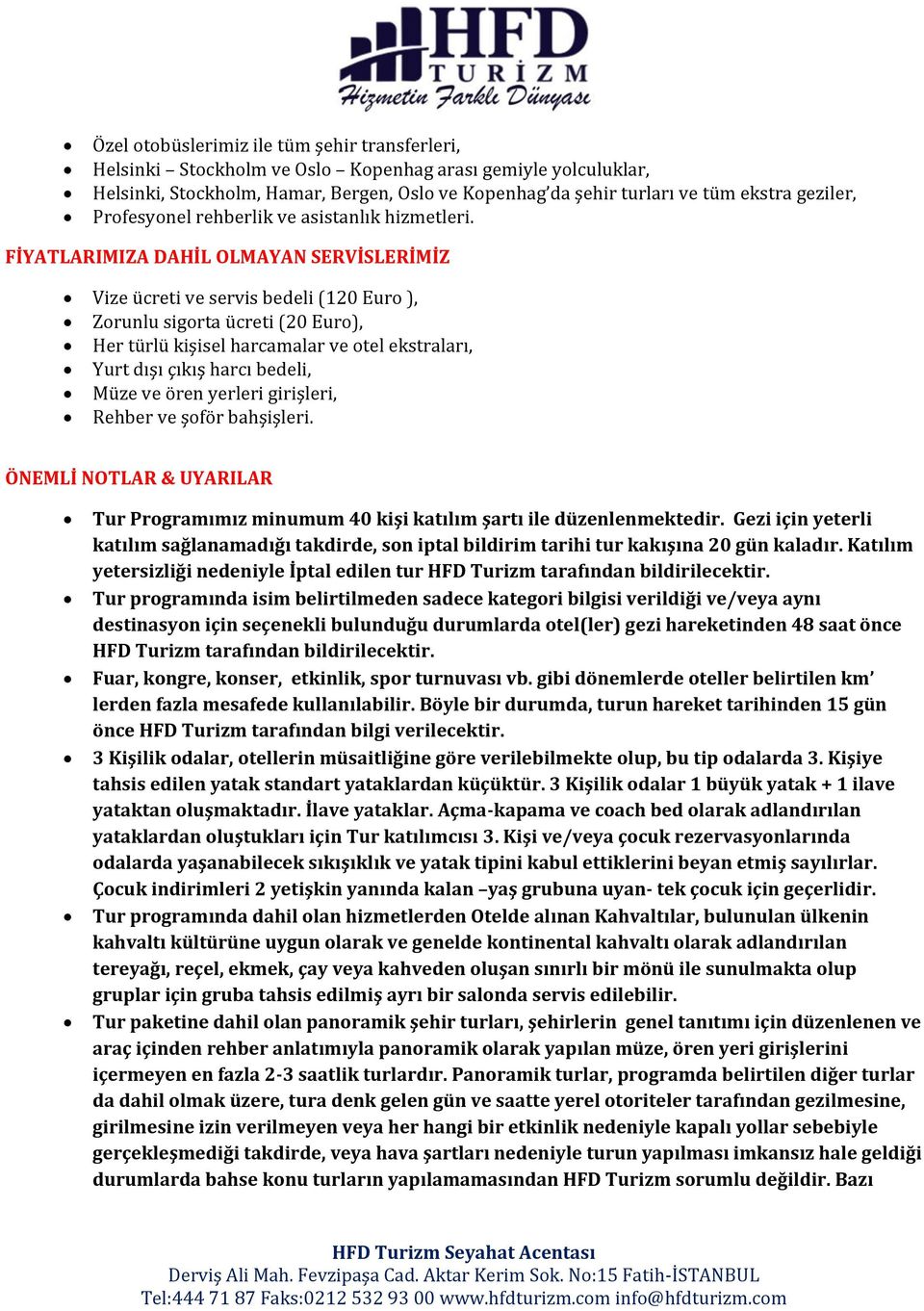 FİYATLARIMIZA DAHİL OLMAYAN SERVİSLERİMİZ Vize ücreti ve servis bedeli (120 Euro ), Zorunlu sigorta ücreti (20 Euro), Her türlü kişisel harcamalar ve otel ekstraları, Yurt dışı çıkış harcı bedeli,