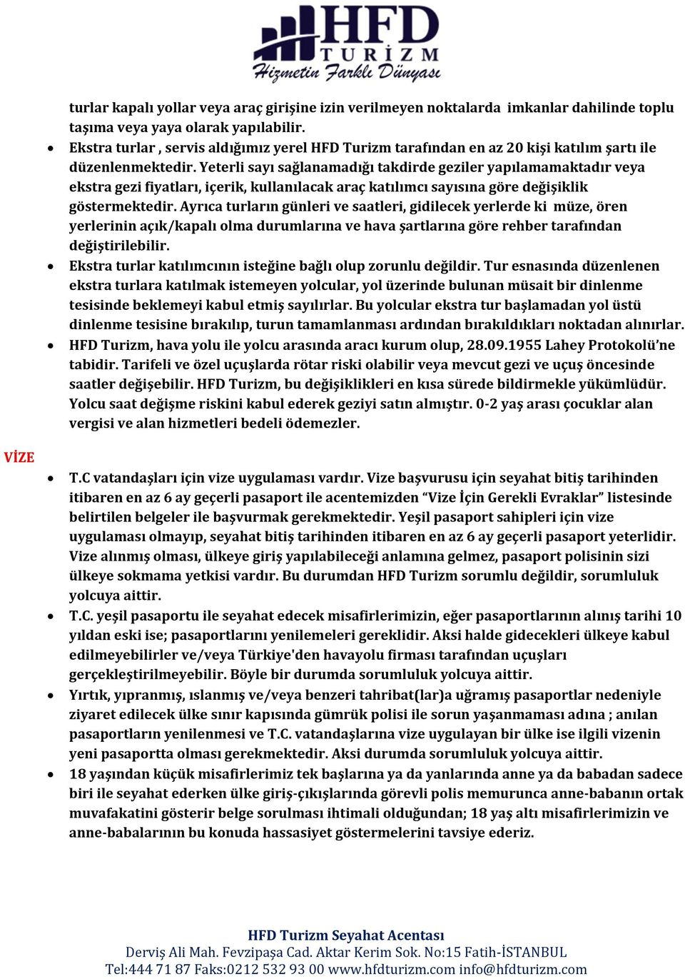 Yeterli sayı sağlanamadığı takdirde geziler yapılamamaktadır veya ekstra gezi fiyatları, içerik, kullanılacak araç katılımcı sayısına göre değişiklik göstermektedir.