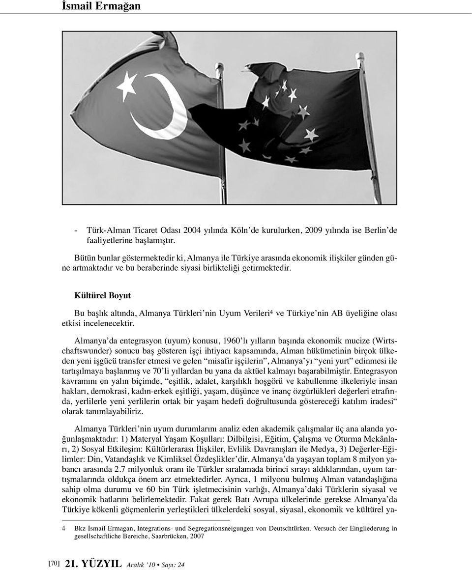 Kültürel Boyut Bu başlık altında, Almanya Türkleri nin Uyum Verileri 4 ve Türkiye nin AB üyeliğine olası etkisi incelenecektir.