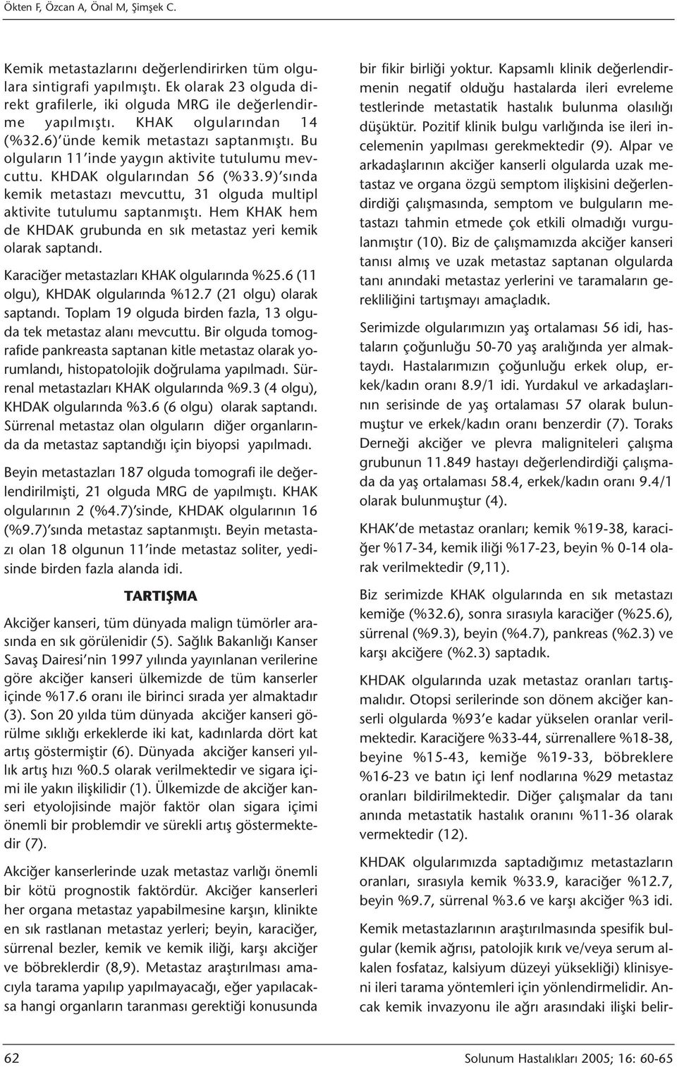 9) sında kemik metastazı mevcuttu, 31 olguda multipl aktivite tutulumu saptanmıştı. Hem KHAK hem de KHDAK grubunda en sık metastaz yeri kemik olarak saptandı.